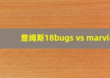 詹姆斯18bugs vs marvin